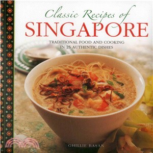 Classic Recipes of Singapore ― Traditional Food and Cooking in 25 Authentic Dishes