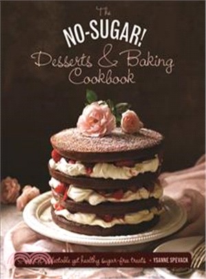 The No Sugar! Desserts & Baking Book ─ Over 65 Delectable Yet Healthy Sugar-free Treats