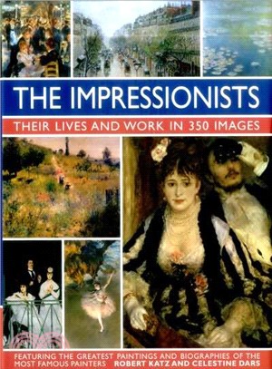 The Impressionists ─ Their Lives and Works in 350 Images, Featuring the Greatest Paintings and Biographies of the Most Famous Painters