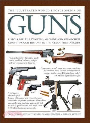 The Illustrated World Encyclopedia of Guns ─ Pistols, Rifles, Revolvers, Machine and Submachine Guns Through History in 1100 Photographs