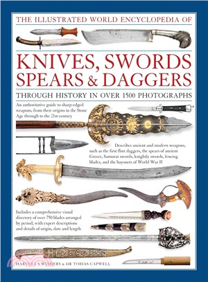 The Illustrated World Encyclopedia of Knives, Swords, Spears & Daggers ─ Through History in over 1500 Photographs