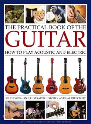The Practical Book of the Guitar ─ How to Play Acoustic and Electric: 300 Chords, An Illustrated History, A Visual Directory