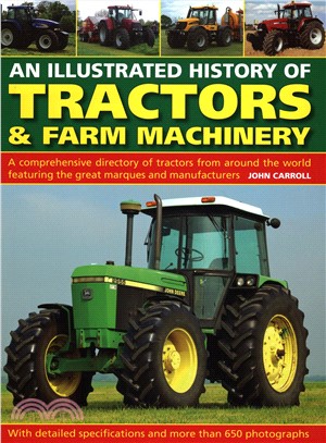 An Illustrated History of Tractors & Farm Machinery ― A Comprehensive Directory of Tractors from Around the World, Featuring the Great Marques and Manufacturers