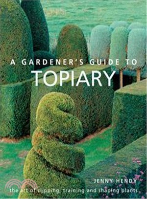A Gardener's Guide to Topiary ― The Art of Clipping, Training and Shaping Plants