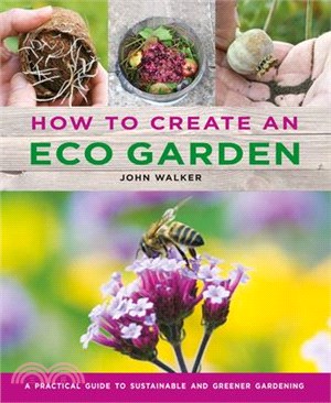 How to Create an Eco Garden ― The Practical Guide to Sustainable and Greener Gardening