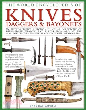 The World Encyclopedia of Knives, Daggers & Bayonets ― An Authoritative History and Visual Directory of Sharp-edged Weapons and Blades from Around the World, With More Than 700 Photographs
