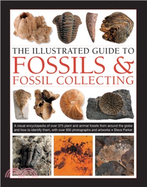 The Illustrated Guide to Fossils & Fossil Collecting ― A Reference Guide to over 375 Plant and Animal Fossils from Around the Globe and How to Identify Them, With over 950 Photographs and Artworks