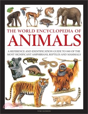 The World Encyclopedia of Animals ― A Reference and Identification Guide to 840 of the Most Significant Amphibians, Reptiles and Mammals