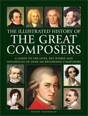 Illustrated History of Great Composers: A Guide to the Lives, Key Works and Influences of Over 100 Renowned Composers
