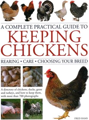 A Complete Practical Guide to Keeping Chickens: A Directory of Chickens, Ducks, Geese and Turkeys, and How to Keep Them, with More Than 700 Photograph