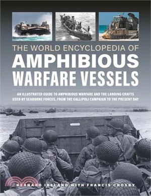 World Encyclopedia of Amphibious Warfare Vessels: An Illustrated History of Modern Amphibious Warfare, Detailing the Unity of Naval and Military Force