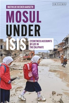 Mosul under ISIS：Eyewitness Accounts of Life in the Caliphate