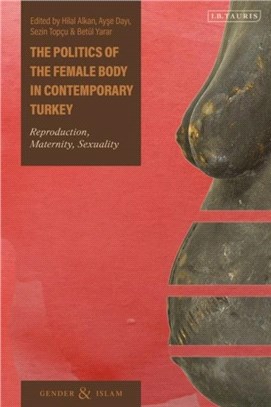 The Politics of the Female Body in Contemporary Turkey：Reproduction, Maternity, Sexuality