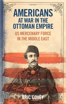 Americans at War in the Ottoman Empire：US Mercenary Force in the Middle East