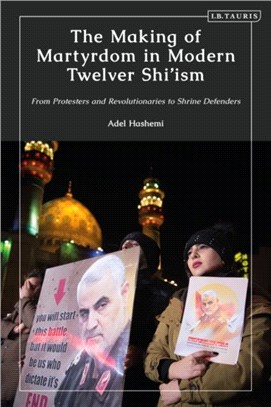 The Making of Martyrdom in Modern Twelver Shi'ism：From Protesters and Revolutionaries to Shrine Defenders