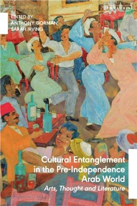 Cultural Entanglement in the Pre-Independence Arab World：Arts, Thought and Literature