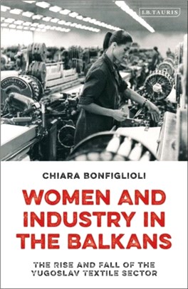 Women and Industry in the Balkans：The Rise and Fall of the Yugoslav Textile Sector