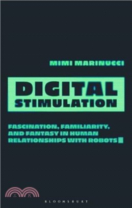 Digital Stimulation：Fascination, Familiarity, and Fantasy in Human Relationships with Robots