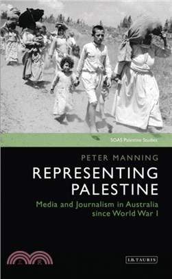 Representing Palestine：Media and Journalism in Australia Since World War I