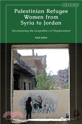 Palestinian Refugee Women from Syria to Jordan：Decolonizing the Geopolitics of Displacement
