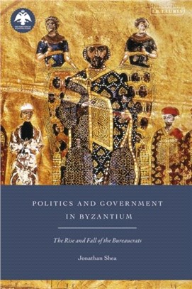 Politics and Government in Byzantium：The Rise and Fall of the Bureaucrats