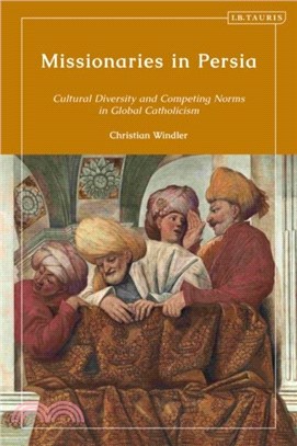 Missionaries in Persia：Cultural Diversity and Competing Norms in Global Catholicism