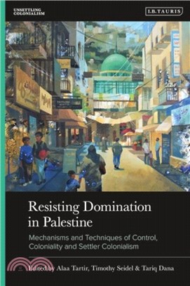 Resisting Domination in Palestine：Mechanisms and Techniques of Control, Coloniality and Settler Colonialism