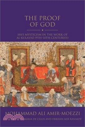 The Proof of God: Shi'i Mysticism in the Work of Al-Kulayni (9th-10th Centuries)