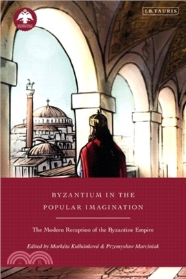 Byzantium in the Popular Imagination：The Modern Reception of the Byzantine Empire