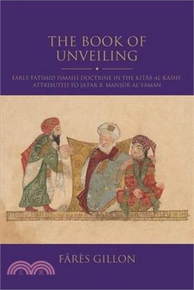The Book of Unveiling: An Introduction to Early Fatimid Ismailism: An English Translation of and Commentary on the Kitab Al-Kashf, Attributed to Ja'fa