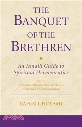 The Banquet of the Brethren: An Ismaili Guide to Spiritual Hermeneutics：Part 1 A Persian critical edition of Nasir-i Khusraw's Khwan al-ikhwan