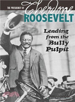 The Presidency of Theodore Roosevelt ― Leading from the Bully Pulpit