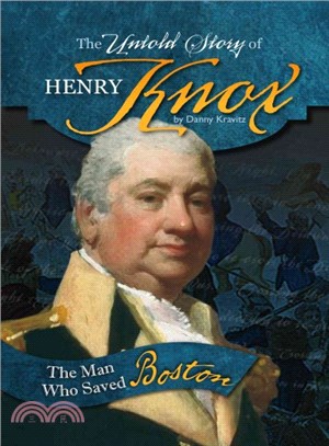 The Untold Story of Henry Knox ─ The Man Who Saved Boston