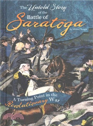 The Untold Story of the Battle of Saratoga ─ A Turning Point in the Revolutionary War