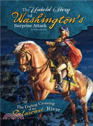 The Untold Story of Washington's Surprise Attack ─ The Daring Crossing of the Delaware River