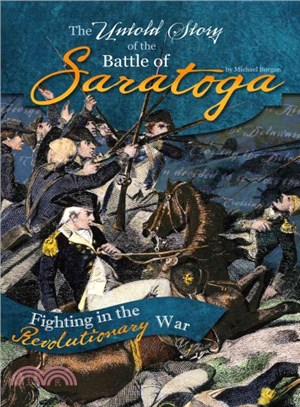 The Untold Story of the Battle of Saratoga ─ A Turning Point in the Revolutionary War