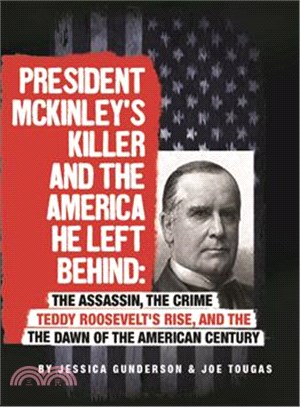 President Mckinley's Killer and the America He Left Behind ─ The Assassin, the Crime, Teddy Roosevelt's Rise, and the Dawn of the American Century