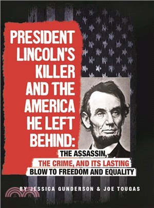 President Lincoln's Killer and the America He Left Behind ─ The Assassin, the Crime, and Its Lasting Blow to Freedom and Equality