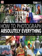 How to Photograph Absolutely Everything