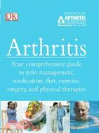 Arthritis: Your Comprehensive Guide to Pain Management, Medication, Diet, Exercise, Surgery, and Physical Therapies