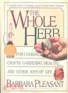 The Whole Herb: For Cooking, Crafts, Gardening, Health and Other Joys of Life