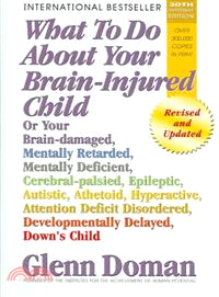 What To Do About Your Brain-injured Child ― Or Your Brain-damaged, Mentally Retarded, Mentally Deficient, Cerebral-palsied, Epileptic, Autistic, Athetoid, Hyperactive, Attention Deficit Disorder