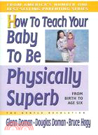 How to teach your baby to be physically superb :birth to age six /