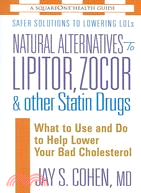 Natural Alternatives to Lipitor, Zocor & Other Statin Drugs ─ What to Use And Do to Help Lower Your Bad Cholesterol