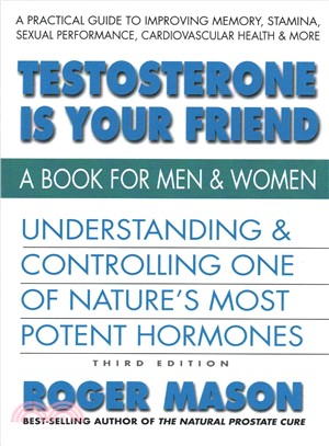 Testosterone Is Your Friend ― Understanding & Controlling One of Nature Most Potent Hormones