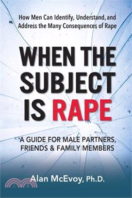 When the Subject Is Rape: How Men Can Identify, Understand, and Address the Many Consequences of Rape