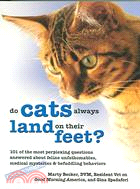 Do Cats Always Land on Their Feet?: 101 of the Most Perplexing Questions Answered About Feline Unfathomables, Medical Mysteries & Befuddling Behaviors