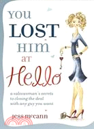 You Lost Him At Hello: A Saleswoman'S Secrets To Closing The Deal With Any Guy You Want