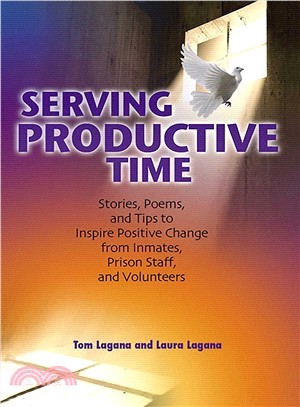 Serving Productive Time ─ Stories, Poems, and Tips to Inspire Positive Change from Inmates, Prison Staff, and Volunteers