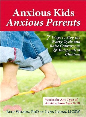 Anxious Kids, Anxious Parents ─ 7 Ways to Stop the Worry Cycle and Raise Courageous & Independent Children